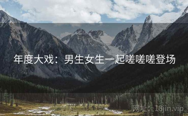年度大戏：男生女生一起嗟嗟嗟登场