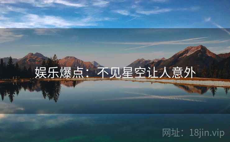 娱乐爆点：不见星空让人意外