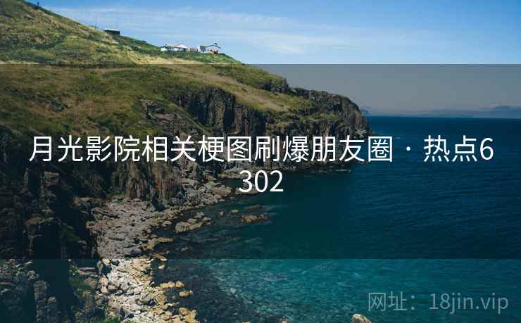 月光影院相关梗图刷爆朋友圈 · 热点6302